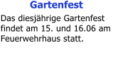 Gartenfest Das diesjhrige Gartenfest findet am 15. und 16.06 am Feuerwehrhaus statt.