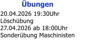 �bungen 20.04.2026 19:30Uhr L�sch�bung 27.04.2026 ab 18:00Uhr Sonder�bung Maschinisten
