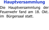 Hauptversammlung Die Hauptversammlung der Feuerwehr fand am 18. Okt. im  B�rgersaal statt.