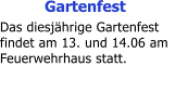 Gartenfest Das diesj�hrige Gartenfest findet am 13. und 14.06 am Feuerwehrhaus statt.