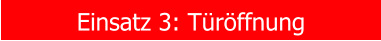Einsatz 3: T�r�ffnung