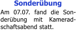 Sonderbung Am 07.07. fand die Son-derbung mit Kamerad-schaftsabend statt.